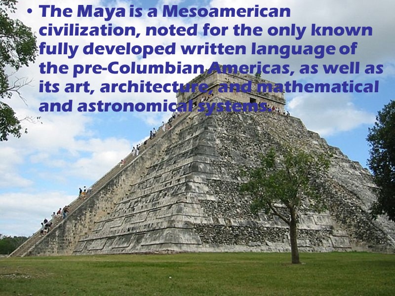 The Maya is a Mesoamerican civilization, noted for the only known fully developed written